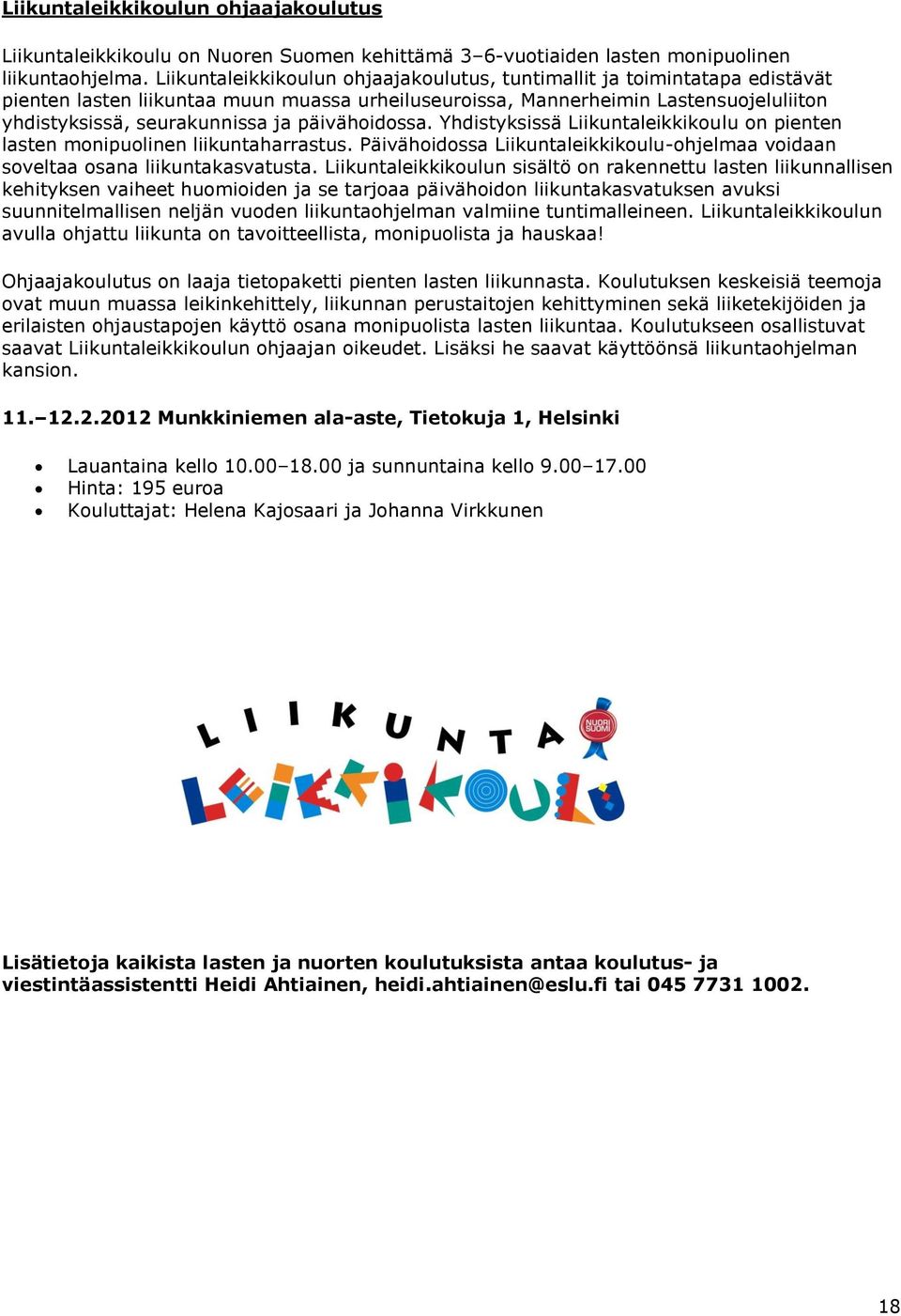 päivähoidossa. Yhdistyksissä Liikuntaleikkikoulu on pienten lasten monipuolinen liikuntaharrastus. Päivähoidossa Liikuntaleikkikoulu-ohjelmaa voidaan soveltaa osana liikuntakasvatusta.