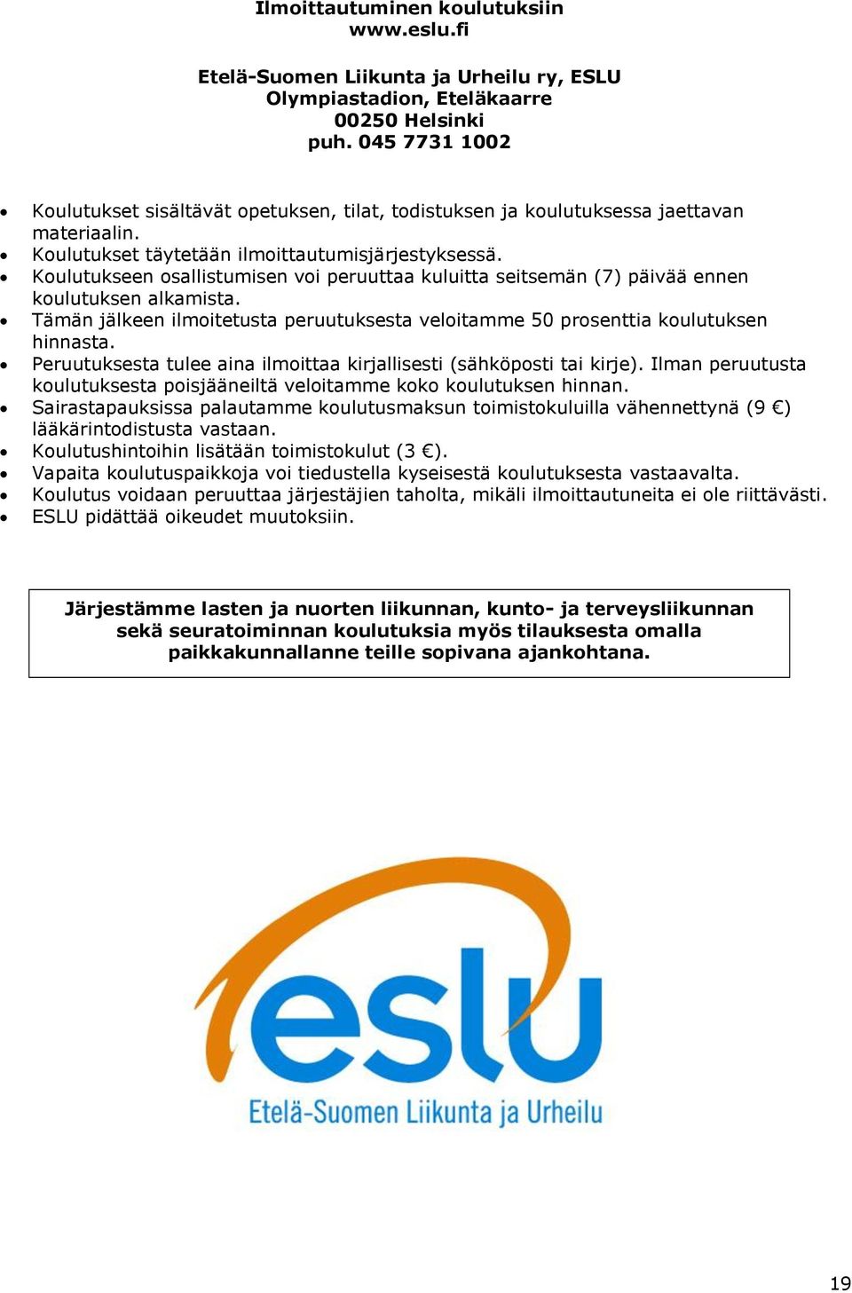 Koulutukseen osallistumisen voi peruuttaa kuluitta seitsemän (7) päivää ennen koulutuksen alkamista. Tämän jälkeen ilmoitetusta peruutuksesta veloitamme 50 prosenttia koulutuksen hinnasta.