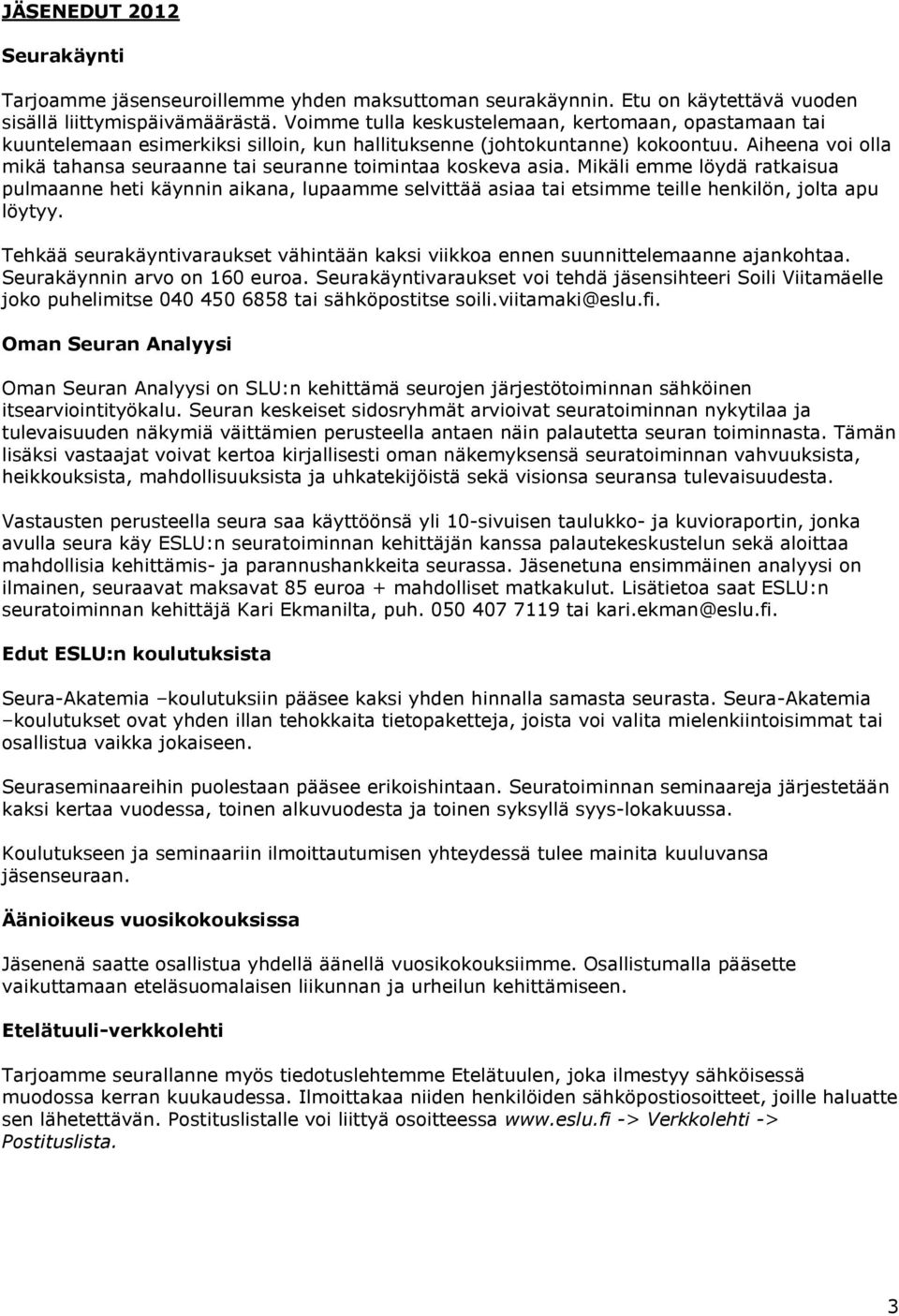 Aiheena voi olla mikä tahansa seuraanne tai seuranne toimintaa koskeva asia.