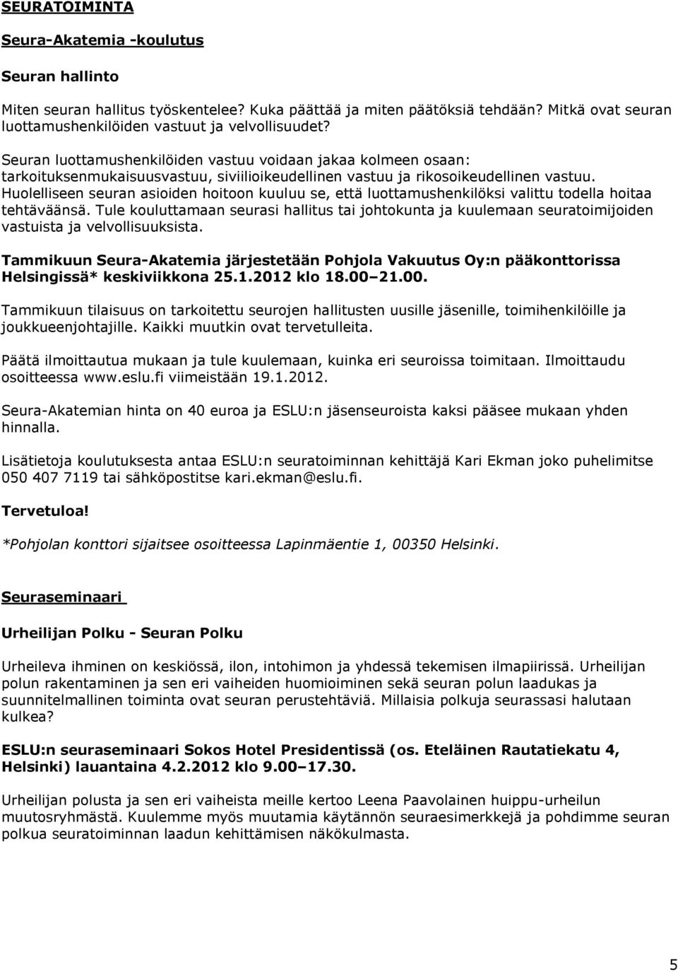 Huolelliseen seuran asioiden hoitoon kuuluu se, että luottamushenkilöksi valittu todella hoitaa tehtäväänsä.