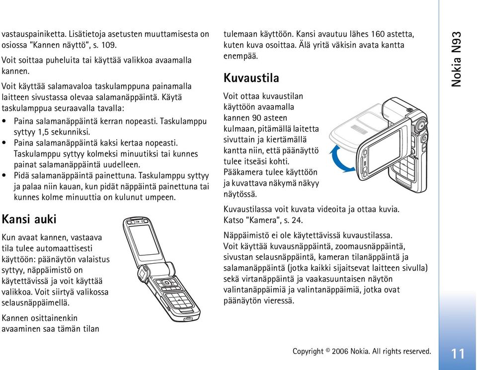 Taskulamppu syttyy 1,5 sekunniksi. Paina salamanäppäintä kaksi kertaa nopeasti. Taskulamppu syttyy kolmeksi minuutiksi tai kunnes painat salamanäppäintä uudelleen. Pidä salamanäppäintä painettuna.