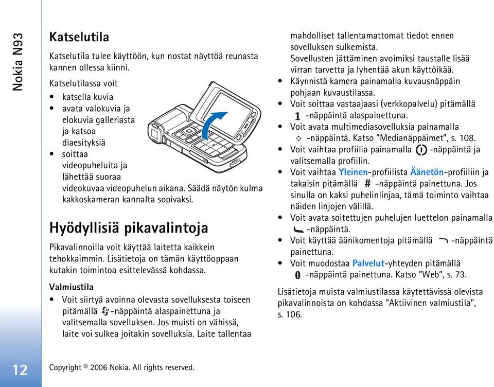 Säädä näytön kulma kakkoskameran kannalta sopivaksi. Hyödyllisiä pikavalintoja Pikavalinnoilla voit käyttää laitetta kaikkein tehokkaimmin.