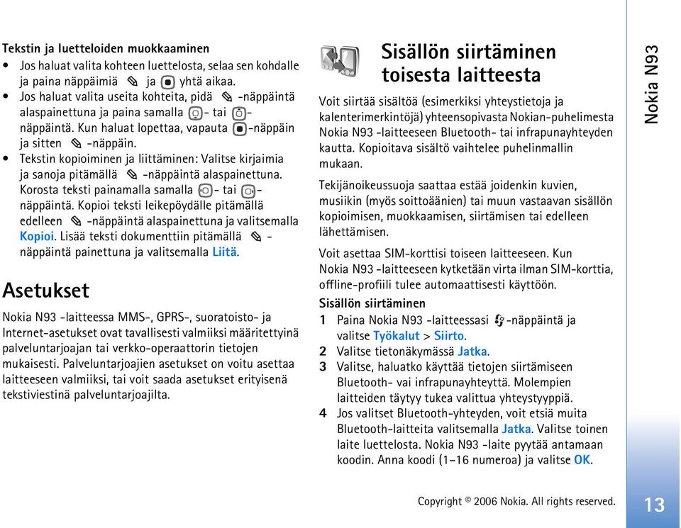 Tekstin kopioiminen ja liittäminen: Valitse kirjaimia ja sanoja pitämällä -näppäintä alaspainettuna. Korosta teksti painamalla samalla - tai - näppäintä.