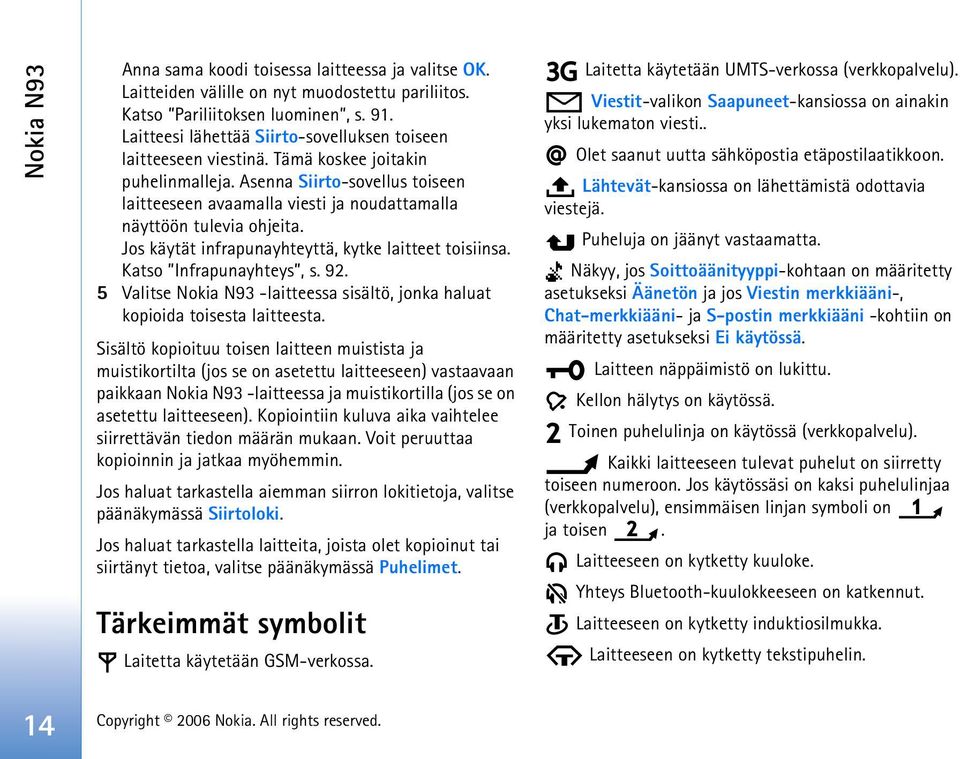 Asenna Siirto-sovellus toiseen laitteeseen avaamalla viesti ja noudattamalla näyttöön tulevia ohjeita. Jos käytät infrapunayhteyttä, kytke laitteet toisiinsa. Katso Infrapunayhteys, s. 92.