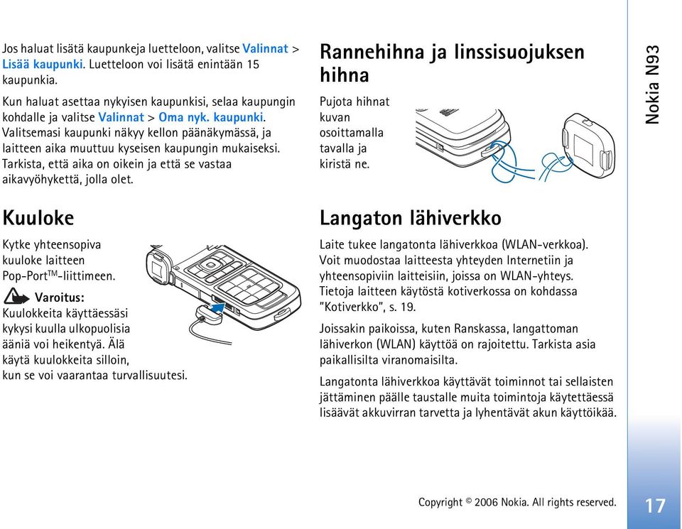 Tarkista, että aika on oikein ja että se vastaa aikavyöhykettä, jolla olet. Rannehihna ja linssisuojuksen hihna Pujota hihnat kuvan osoittamalla tavalla ja kiristä ne.