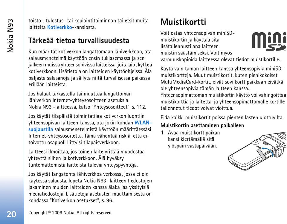 kotiverkkoon. Lisätietoja on laitteiden käyttöohjeissa. Älä paljasta salasanoja ja säilytä niitä turvallisessa paikassa erillään laitteista.