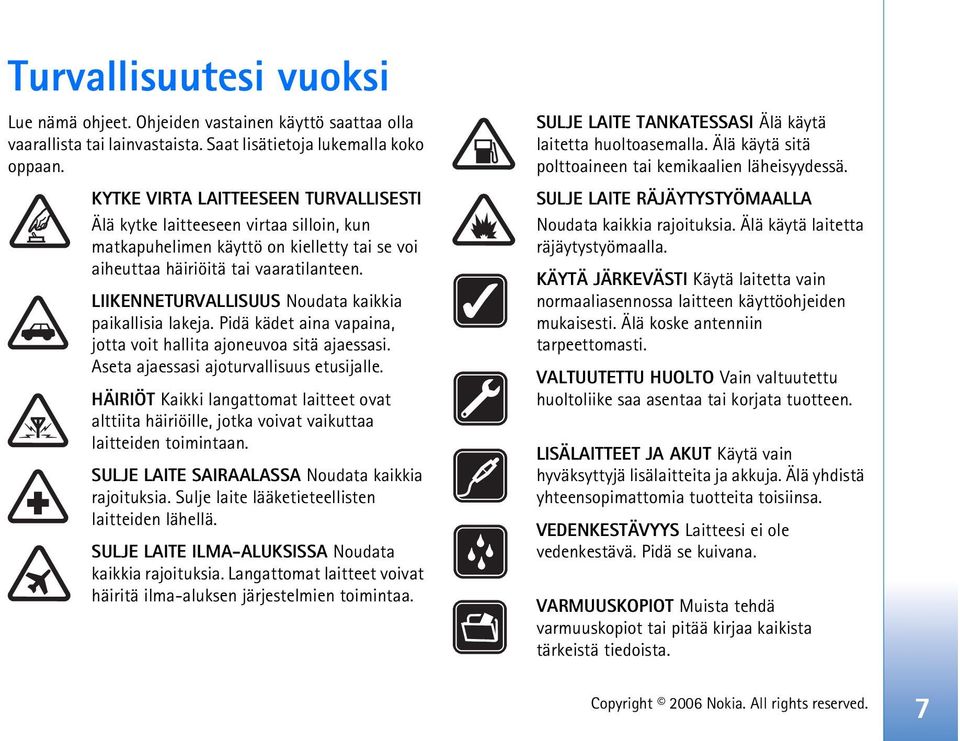 LIIKENNETURVALLISUUS Noudata kaikkia paikallisia lakeja. Pidä kädet aina vapaina, jotta voit hallita ajoneuvoa sitä ajaessasi. Aseta ajaessasi ajoturvallisuus etusijalle.