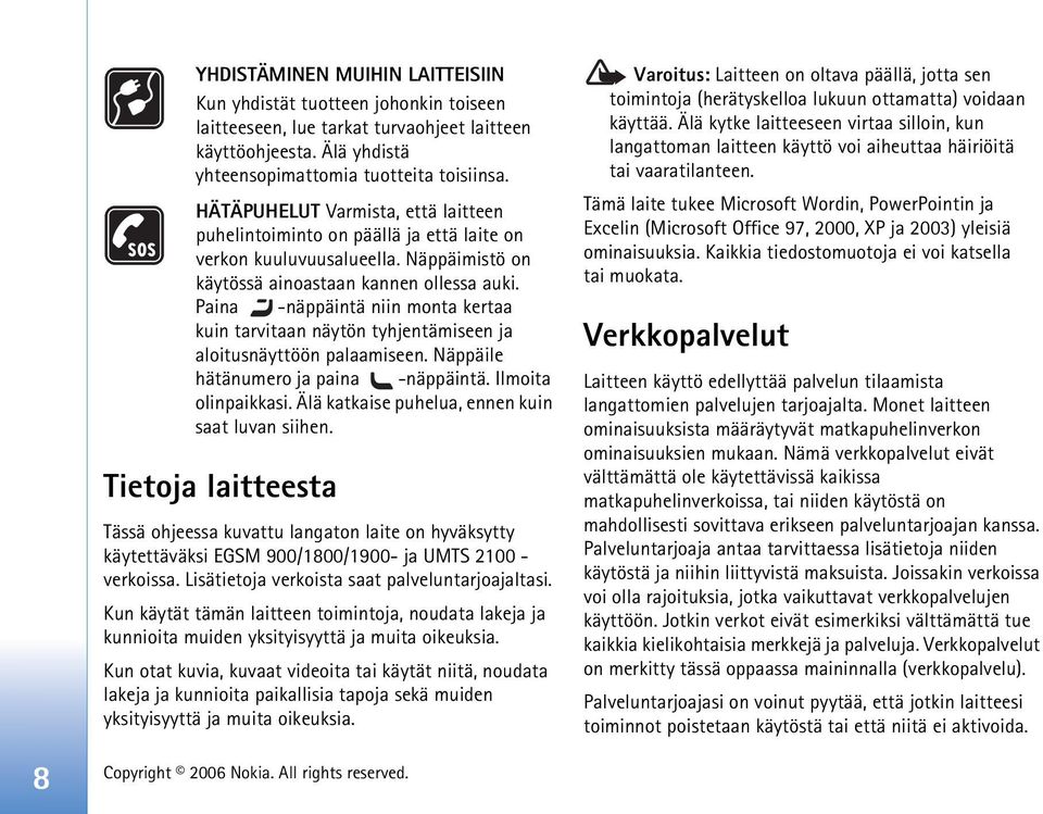 Paina -näppäintä niin monta kertaa kuin tarvitaan näytön tyhjentämiseen ja aloitusnäyttöön palaamiseen. Näppäile hätänumero ja paina -näppäintä. Ilmoita olinpaikkasi.