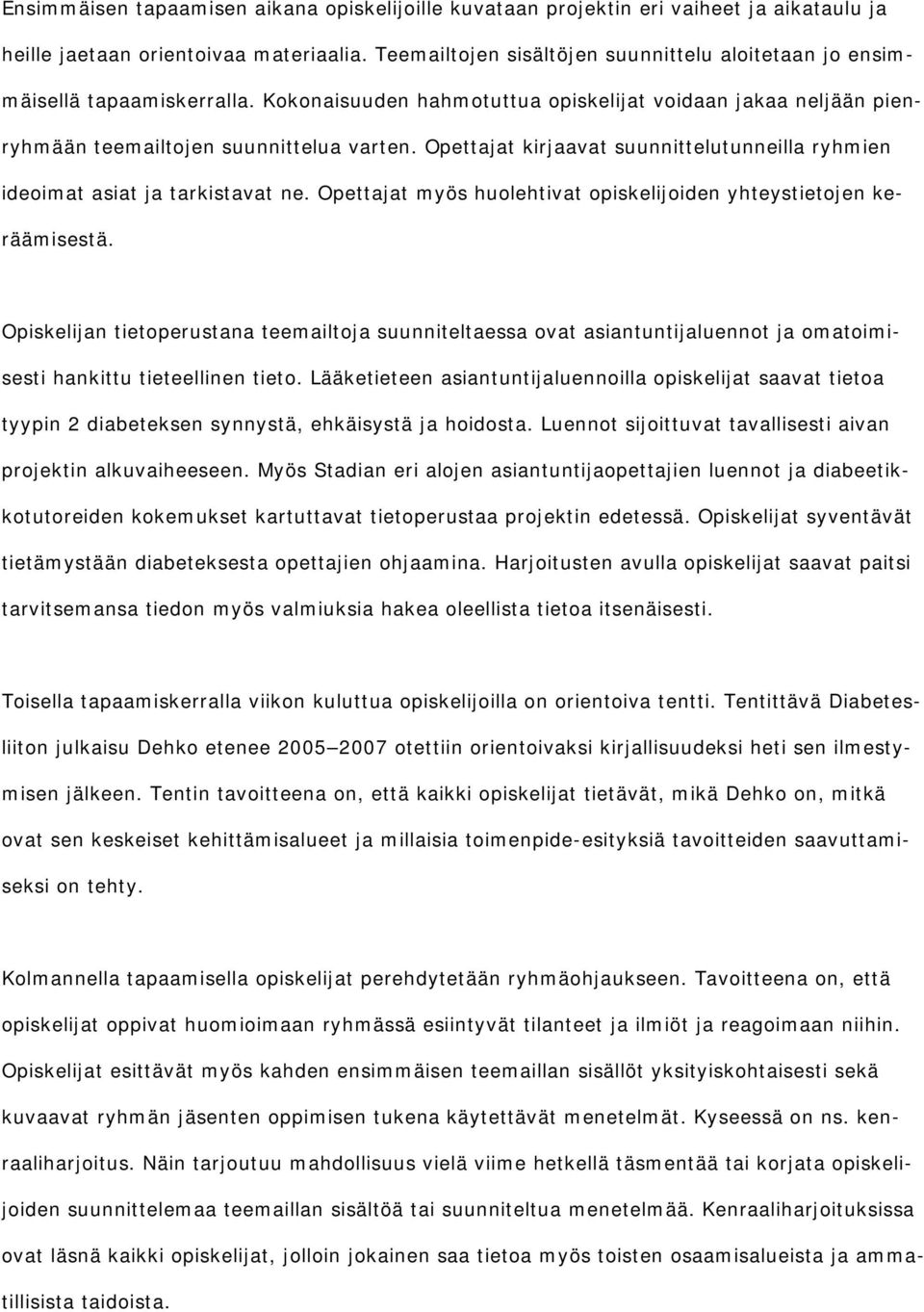 Opettajat kirjaavat suunnittelutunneilla ryhmien ideoimat asiat ja tarkistavat ne. Opettajat myös huolehtivat opiskelijoiden yhteystietojen keräämisestä.