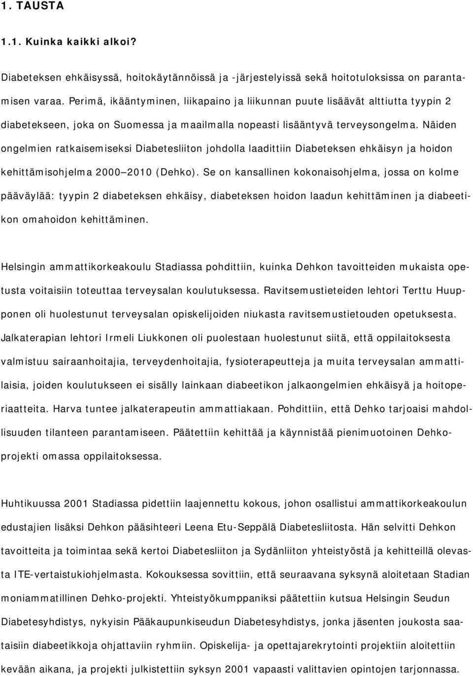 Näiden ongelmien ratkaisemiseksi Diabetesliiton johdolla laadittiin Diabeteksen ehkäisyn ja hoidon kehittämisohjelma 2000 2010 (Dehko).