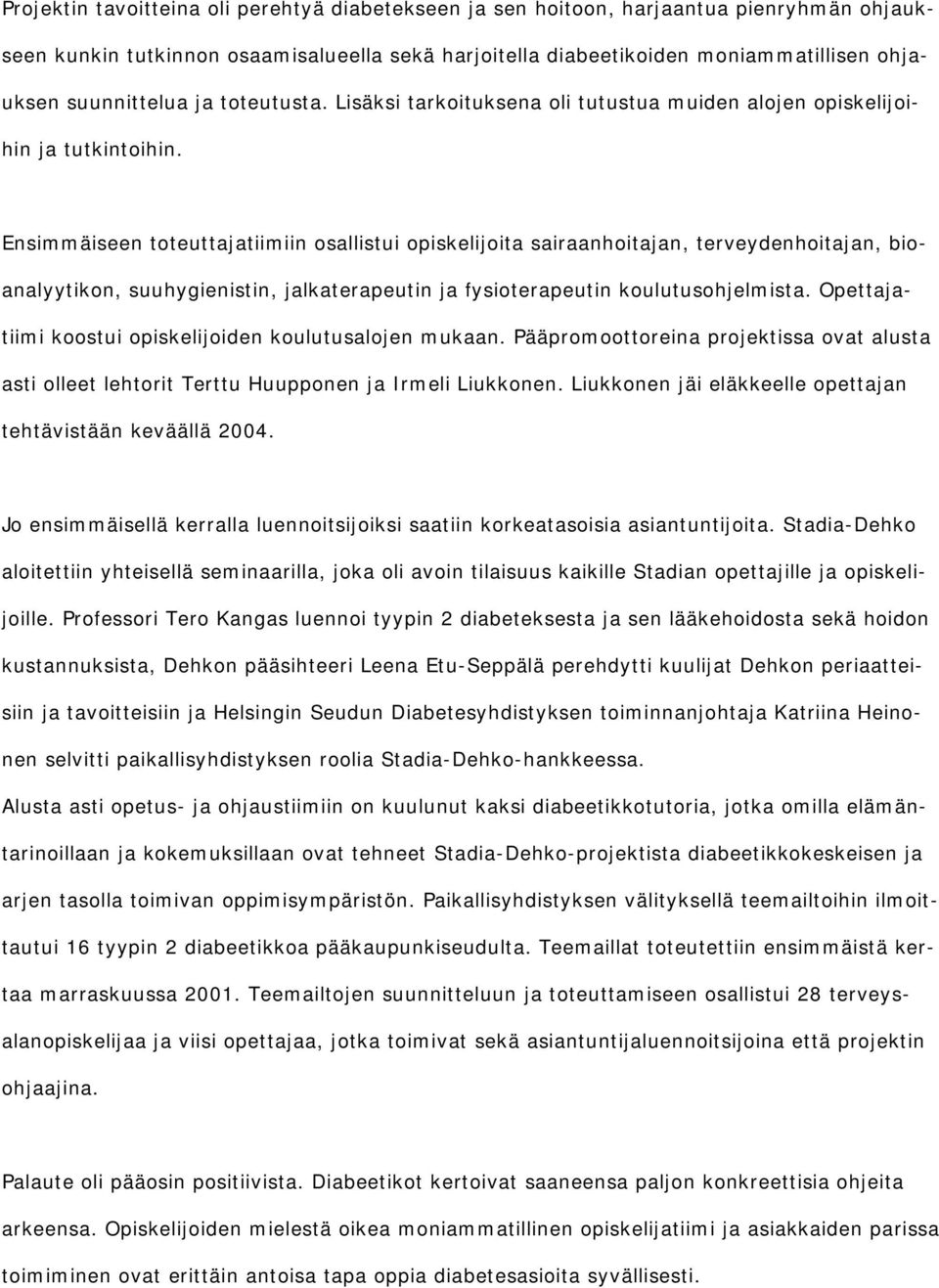 Ensimmäiseen toteuttajatiimiin osallistui opiskelijoita sairaanhoitajan, terveydenhoitajan, bioanalyytikon, suuhygienistin, jalkaterapeutin ja fysioterapeutin koulutusohjelmista.