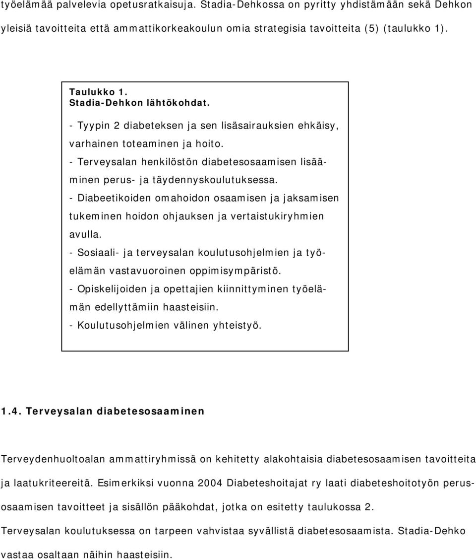 - Terveysalan henkilöstön diabetesosaamisen lisääminen perus- ja täydennyskoulutuksessa. - Diabeetikoiden omahoidon osaamisen ja jaksamisen tukeminen hoidon ohjauksen ja vertaistukiryhmien avulla.