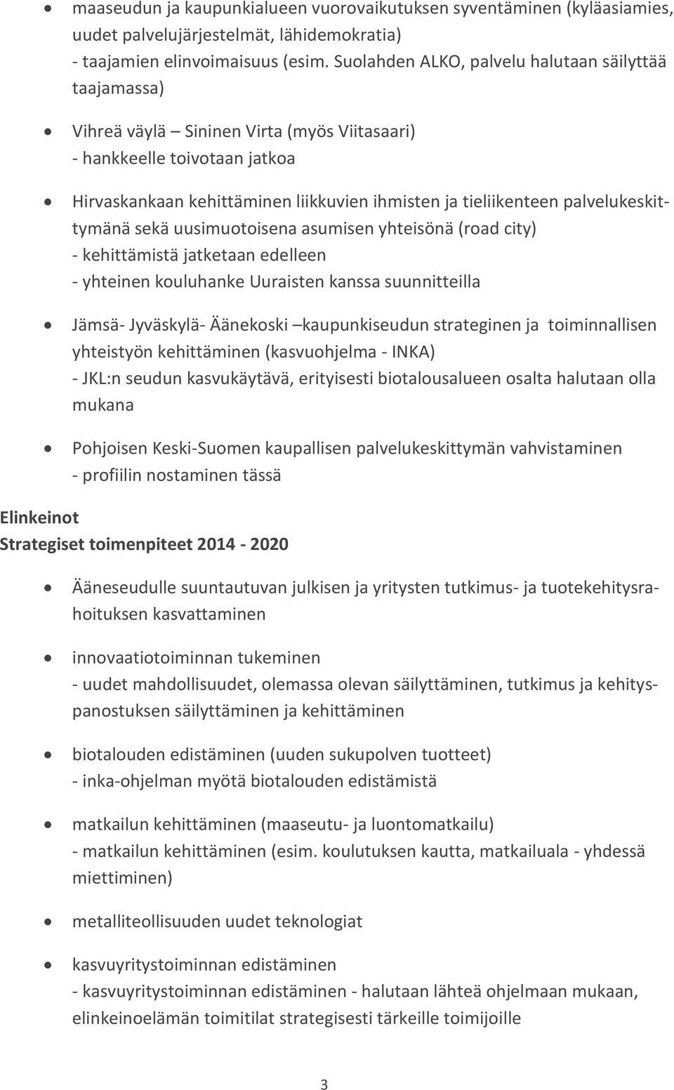 palvelukeskittymänä sekä uusimuotoisena asumisen yhteisönä (road city) - kehittämistä jatketaan edelleen - yhteinen kouluhanke Uuraisten kanssa suunnitteilla Jämsä- Jyväskylä- Äänekoski