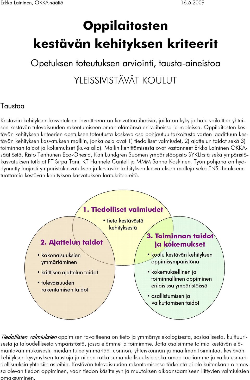 Oppilaitosten kestävän kehityksen kriteerien opetuksen toteutusta koskeva osa pohjautuu tarkoitusta varten laadittuun kestävän kehityksen kasvatuksen malliin, jonka osia ovat 1) tiedolliset