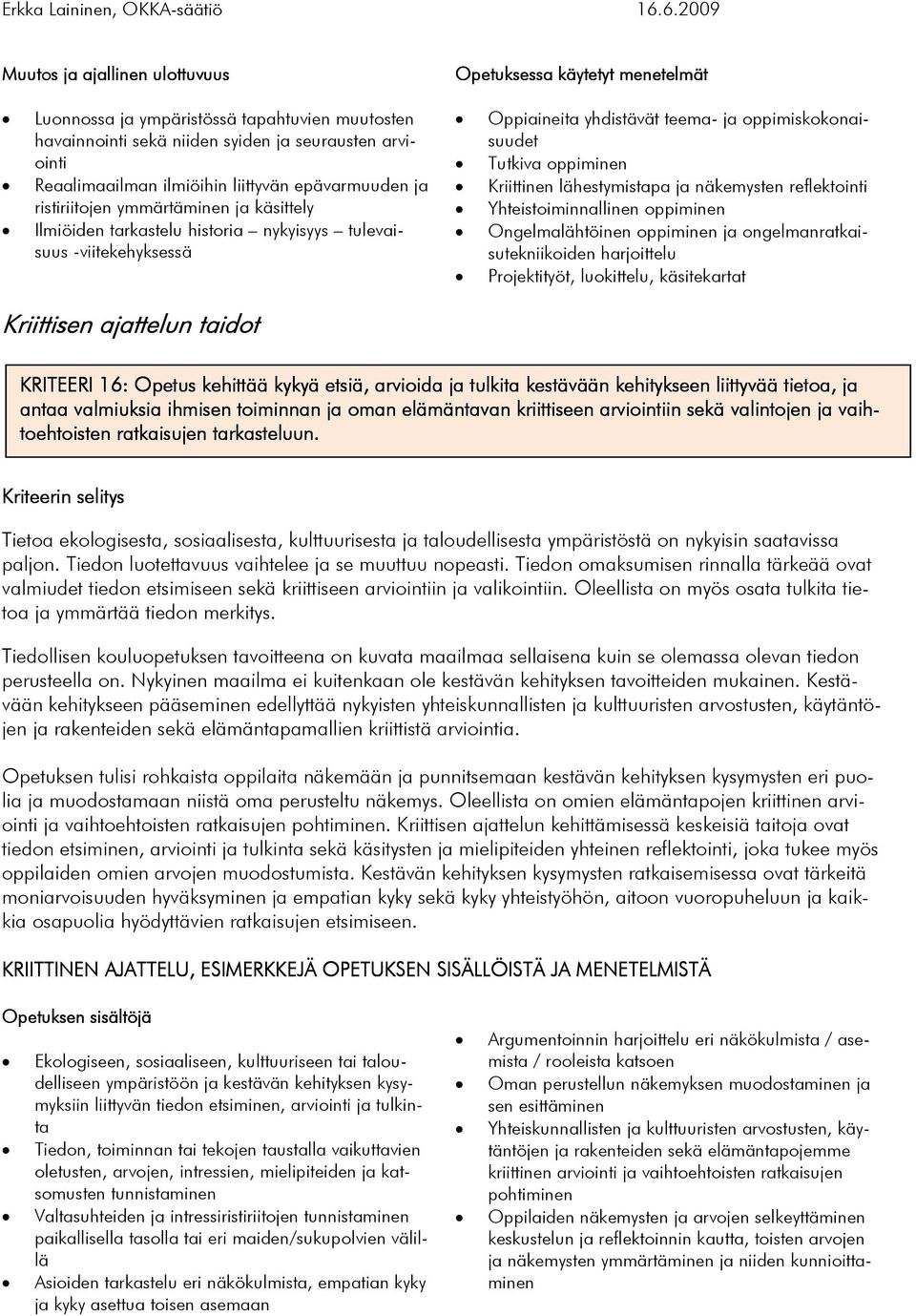 Kriittinen lähestymistapa ja näkemysten reflektointi Yhteistoiminnallinen oppiminen Ongelmalähtöinen oppiminen ja ongelmanratkaisutekniikoiden harjoittelu Projektityöt, luokittelu, käsitekartat