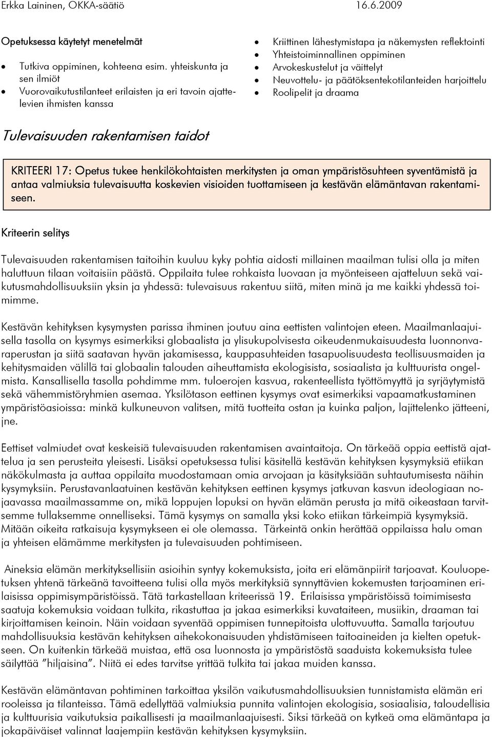 Arvokeskustelut ja väittelyt Neuvottelu- ja päätöksentekotilanteiden harjoittelu Roolipelit ja draama Tulevaisuuden rakentamisen taidot KRITEERI 17: Opetus tukee henkilökohtaisten merkitysten ja oman