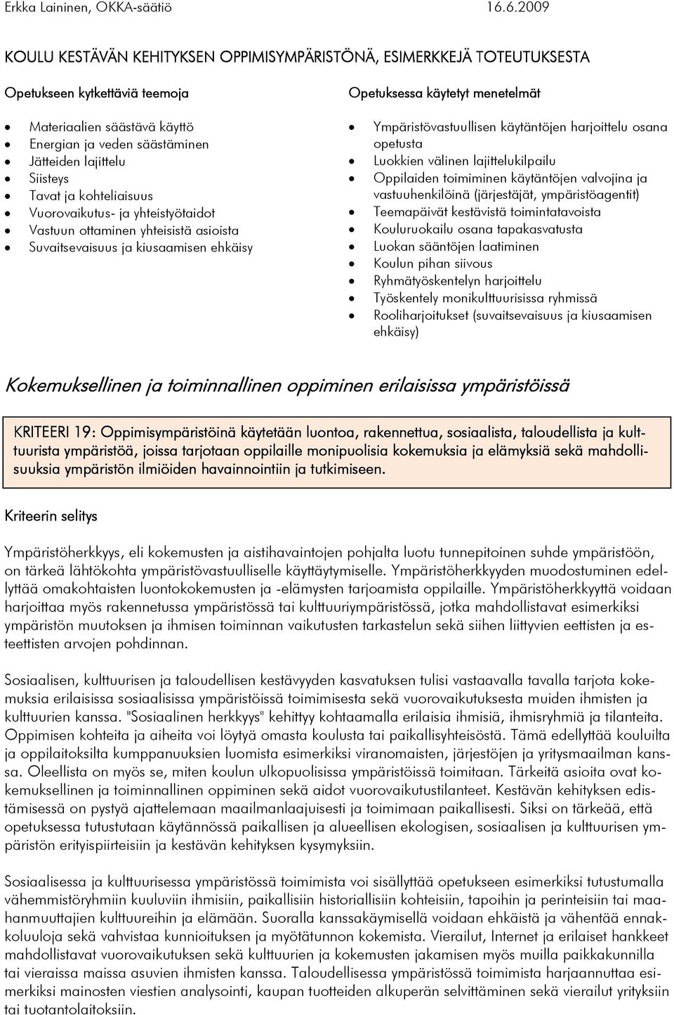 harjoittelu osana opetusta Luokkien välinen lajittelukilpailu Oppilaiden toimiminen käytäntöjen valvojina ja vastuuhenkilöinä (järjestäjät, ympäristöagentit) Teemapäivät kestävistä toimintatavoista