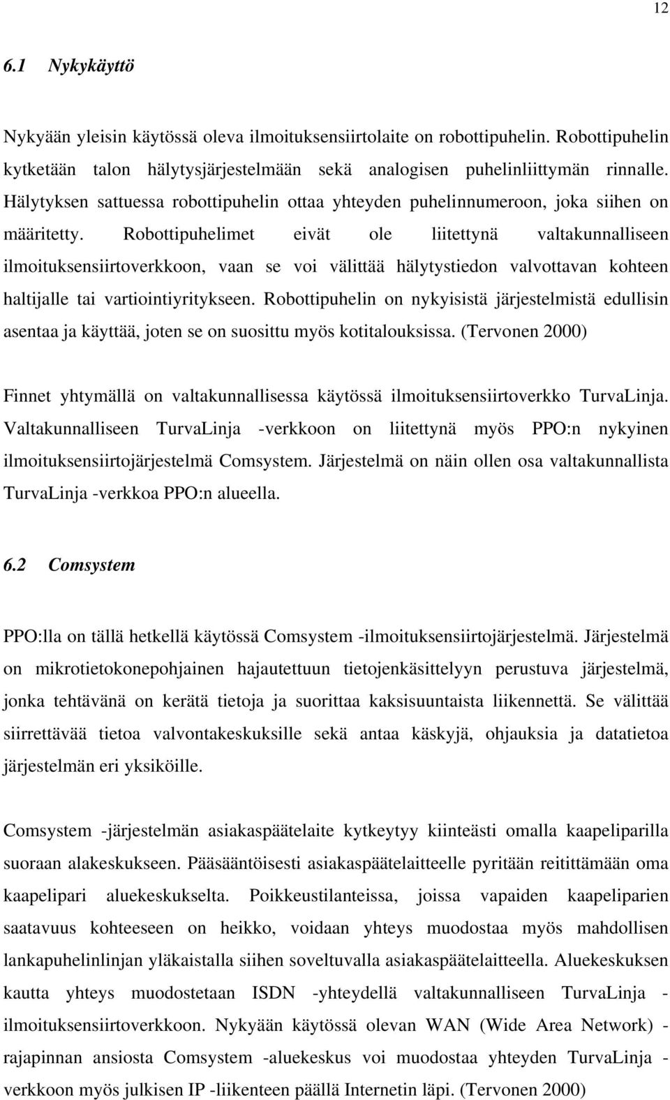 Robottipuhelimet eivät ole liitettynä valtakunnalliseen ilmoituksensiirtoverkkoon, vaan se voi välittää hälytystiedon valvottavan kohteen haltijalle tai vartiointiyritykseen.