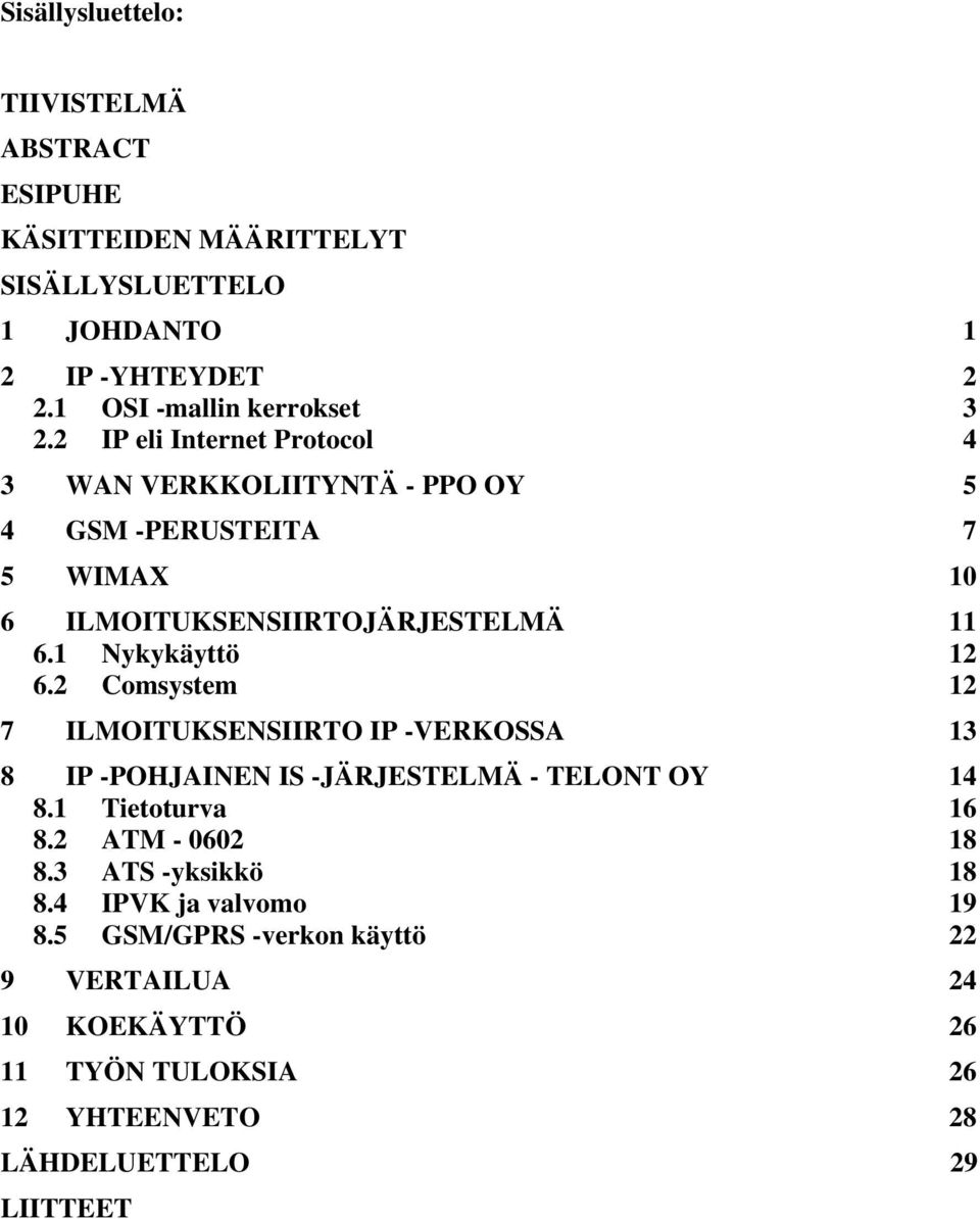 2 Comsystem 12 7 ILMOITUKSENSIIRTO IP -VERKOSSA 13 8 IP -POHJAINEN IS -JÄRJESTELMÄ - TELONT OY 14 8.1 Tietoturva 16 8.2 ATM - 0602 18 8.