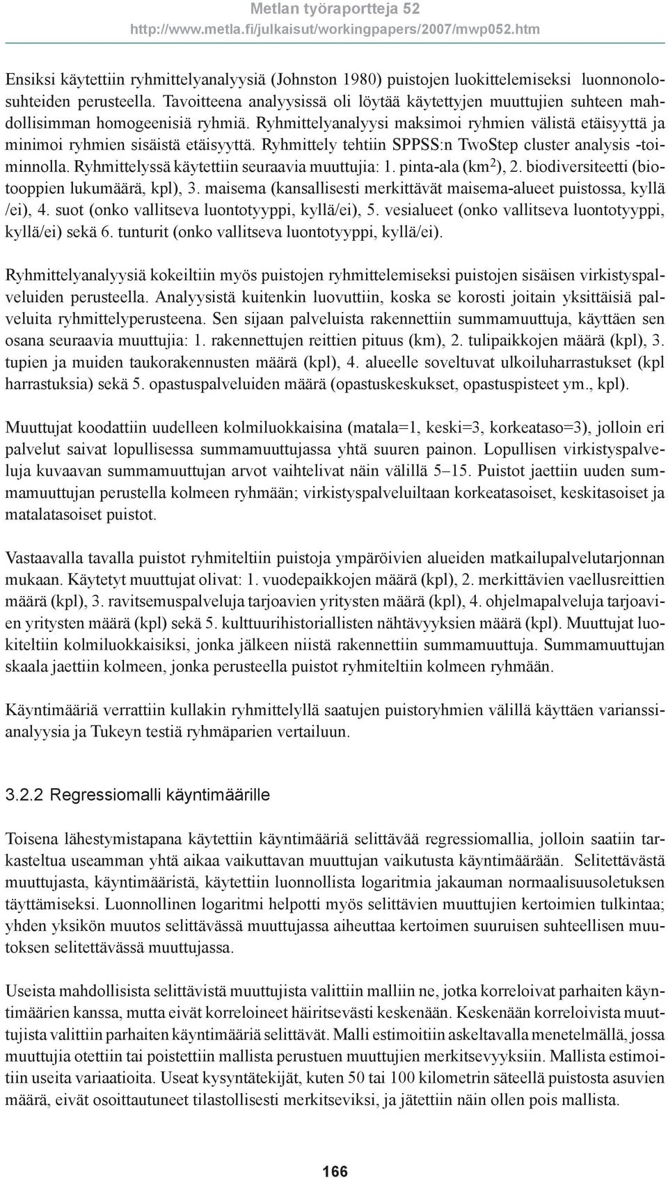 Ryhmittely tehtiin SPPSS:n TwoStep cluster analysis -toiminnolla. Ryhmittelyssä käytettiin seuraavia muuttujia: 1. pinta-ala (km 2 ), 2. biodiversiteetti (biotooppien lukumäärä, kpl), 3.