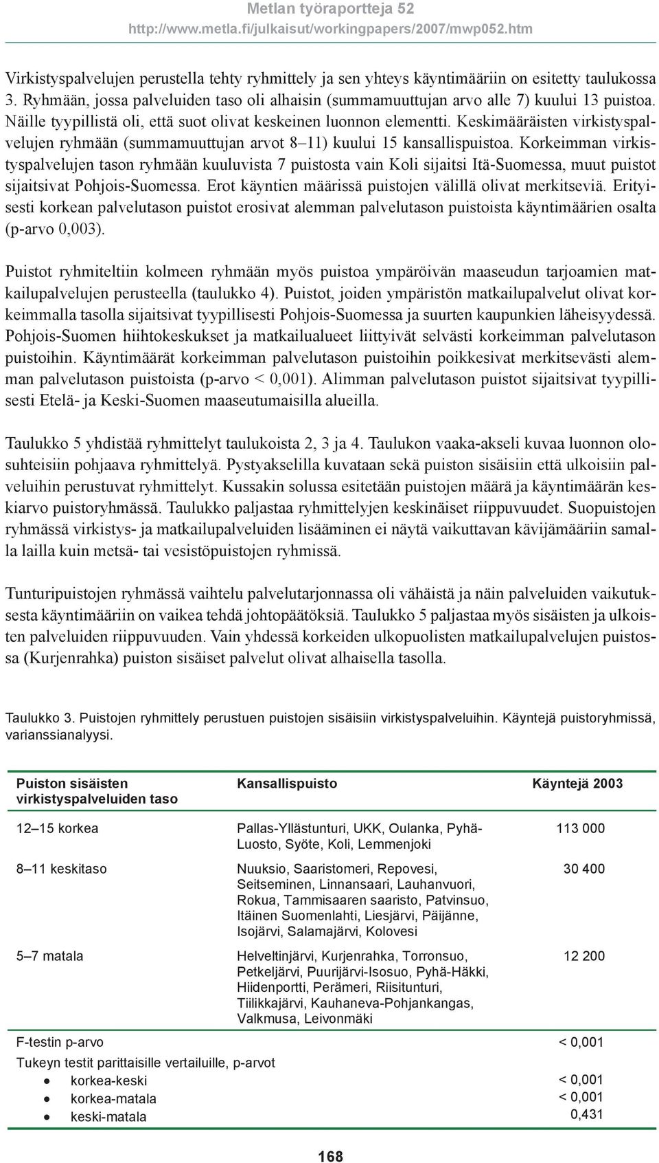 Korkeimman virkistyspalvelujen tason ryhmään kuuluvista 7 puistosta vain Koli sijaitsi Itä-Suomessa, muut puistot sijaitsivat Pohjois-Suomessa.