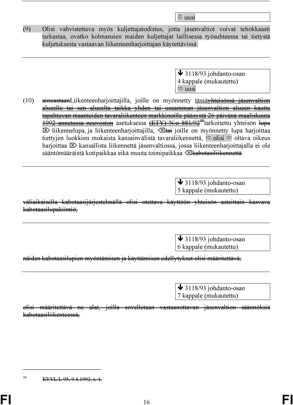 3118/93 johdanto-osan 4 kappale (mukautettu) (10) ainoastaanliikenteenharjoittajilla, joille on myönnetty tässäyhteisössä jäsenvaltion alueelle tai sen alueelta taikka yhden tai useamman jäsenvaltion