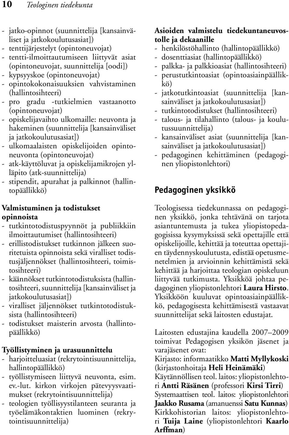 neuvonta ja hakeminen (suunnittelija [kansainväliset ja jatkokoulutusasiat]) - ulkomaalaisten opiskelijoiden opintoneuvonta (opintoneuvojat) - atk-käyttöluvat ja opiskelijamikrojen ylläpito