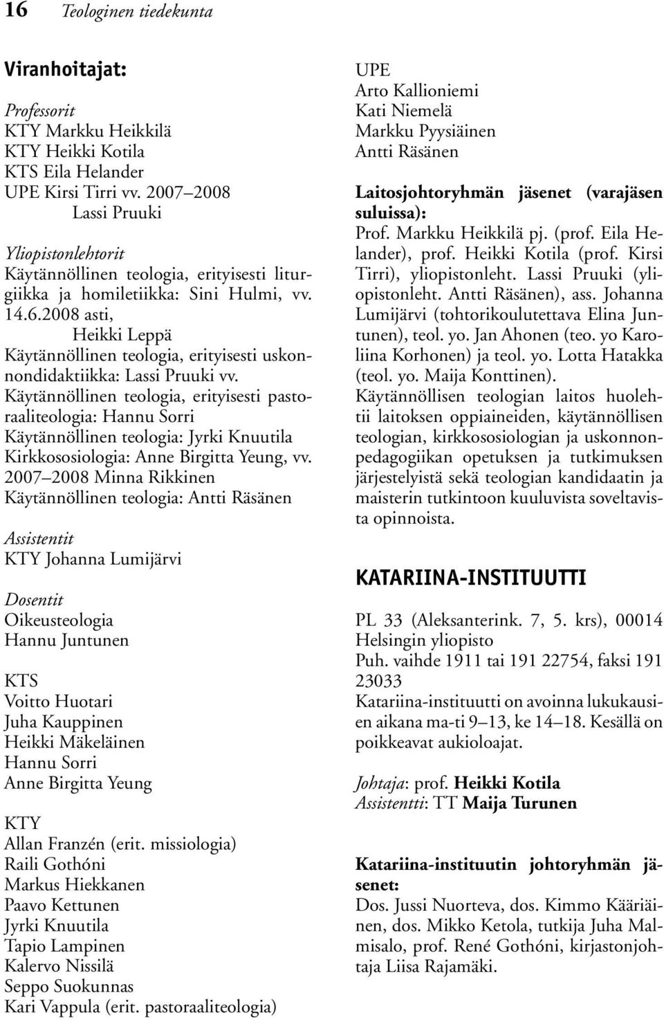 2008 asti, Heikki Leppä Käytännöllinen teologia, erityisesti uskonnondidaktiikka: Lassi Pruuki vv.