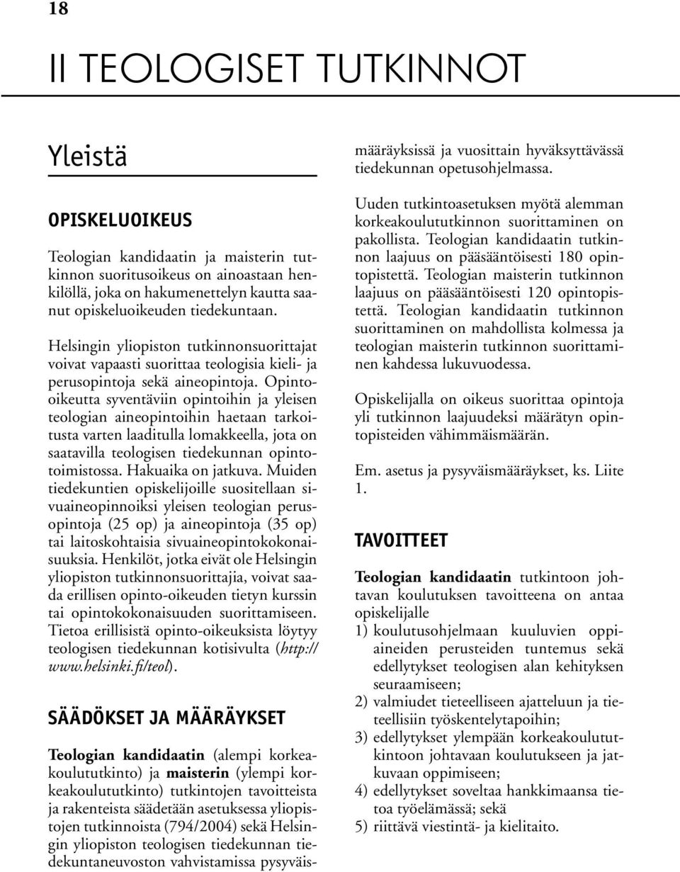 Opintooikeutta syventäviin opintoihin ja yleisen teologian aineopintoihin haetaan tarkoitusta varten laaditulla lomakkeella, jota on saatavilla teologisen tiedekunnan opintotoimistossa.