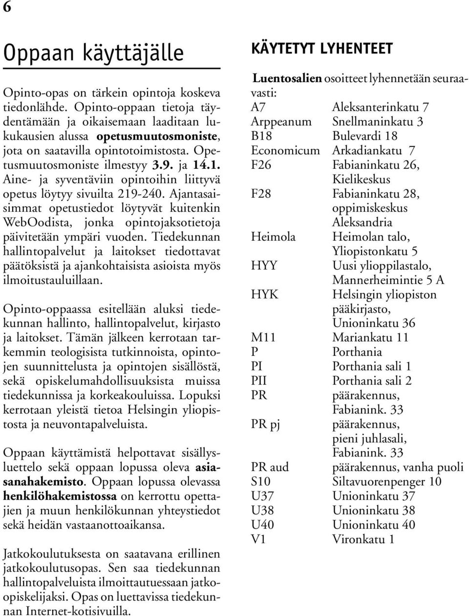 .1. Aine- ja syventäviin opintoihin liittyvä opetus löytyy sivuilta 219-240. Ajantasaisimmat opetustiedot löytyvät kuitenkin WebOodista, jonka opintojaksotietoja päivitetään ympäri vuoden.