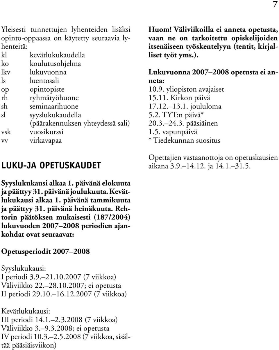 Väliviikoilla ei anneta opetusta, vaan ne on tarkoitettu opiskelijoiden itsenäiseen työskentelyyn (tentit, kirjalliset työt yms.). Lukuvuonna 2007 2008 opetusta ei anneta: 10.9.