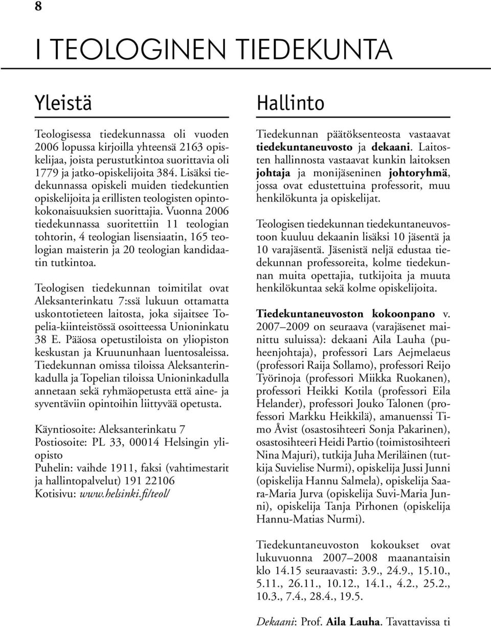 Vuonna 2006 tiedekunnassa suoritettiin 11 teologian tohtorin, 4 teologian lisensiaatin, 165 teologian maisterin ja 20 teologian kandidaatin tutkintoa.