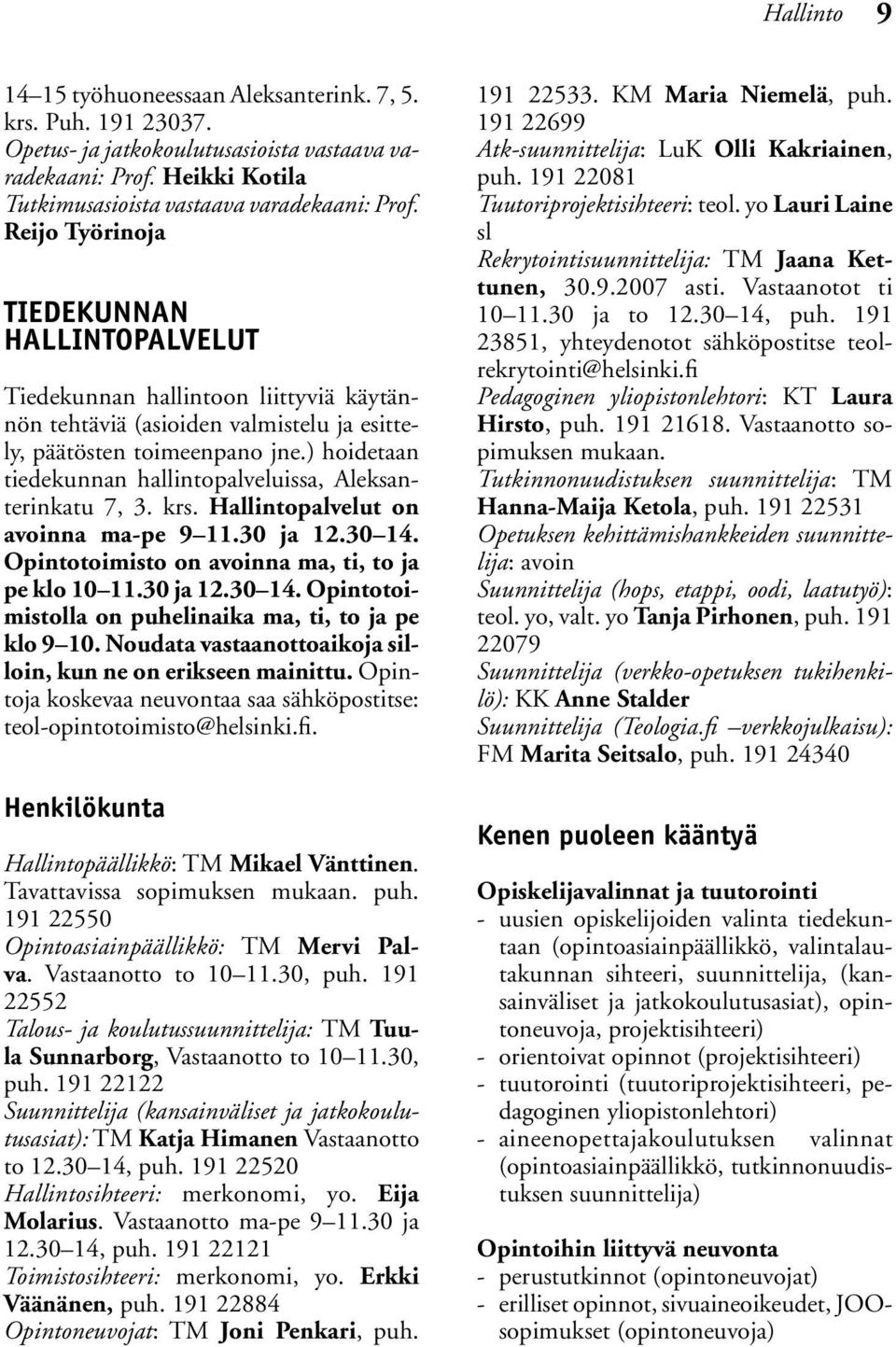 ) hoidetaan tiedekunnan hallintopalveluissa, Aleksanterinkatu 7, 3. krs. Hallintopalvelut on avoinna ma-pe 9 11.30 ja 12.30 14. Opintotoimisto on avoinna ma, ti, to ja pe klo 10 11.30 ja 12.30 14. Opintotoimistolla on puhelinaika ma, ti, to ja pe klo 9 10.