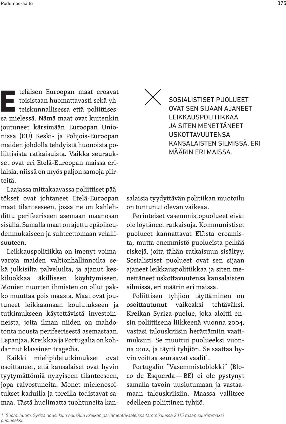 Nämä maat ovat kuitenkin joutuneet kärsimään Euroopan Unionissa (EU) Keski- ja Pohjois-Euroopan maiden johdolla tehdyistä huonoista poliittisista ratkaisuista.