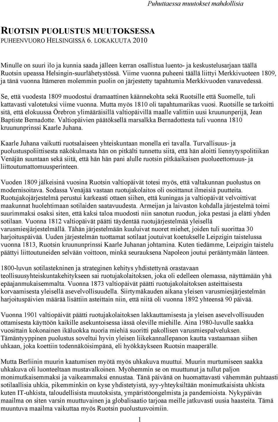 Viime vuonna puheeni täällä liittyi Merkkivuoteen 1809, ja tänä vuonna Itämeren molemmin puolin on järjestetty tapahtumia Merkkivuoden vanavedessä.