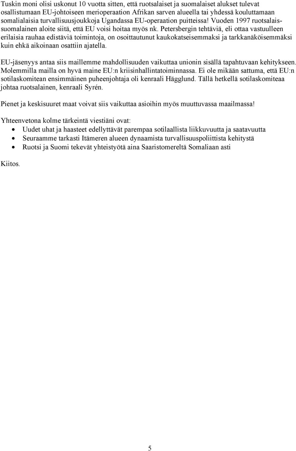 Petersbergin tehtäviä, eli ottaa vastuulleen erilaisia rauhaa edistäviä toimintoja, on osoittautunut kaukokatseisemmaksi ja tarkkanäköisemmäksi kuin ehkä aikoinaan osattiin ajatella.