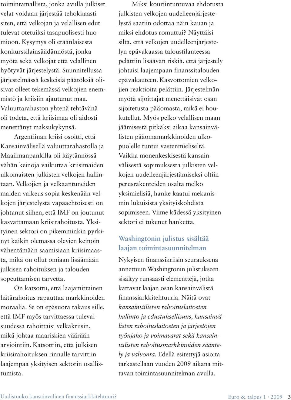 Suunnitellussa järjestelmässä keskeisiä päätöksiä olisivat olleet tekemässä velkojien enemmistö ja kriisiin ajautunut maa.