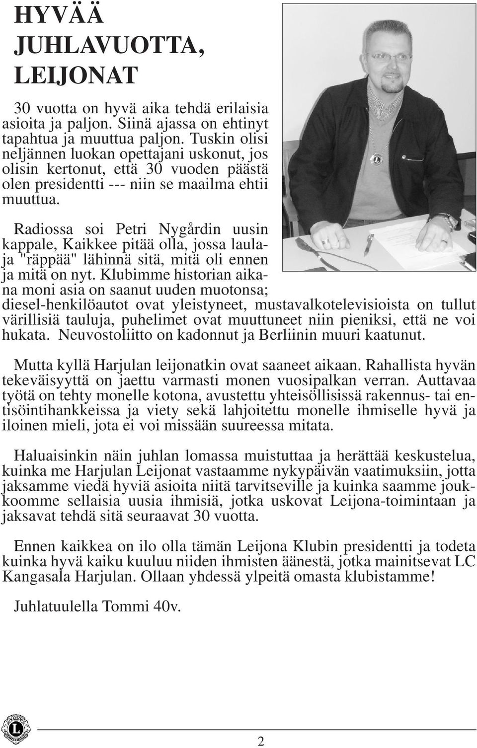 Radiossa soi Petri Nygårdin uusin kappale, Kaikkee pitää olla, jossa laulaja "räppää" lähinnä sitä, mitä oli ennen ja mitä on nyt.