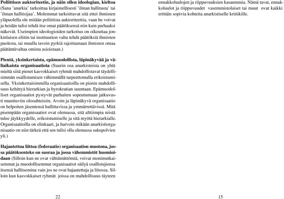 Useimpien ideologioiden tarkoitus on oikeuttaa jonkinlaisen eliitin tai instituution valta tehdä päätöksiä ihmisten puolesta, tai muulla tavoin pyrkiä rajoittamaan ihmisten omaa päätäntävaltaa omista