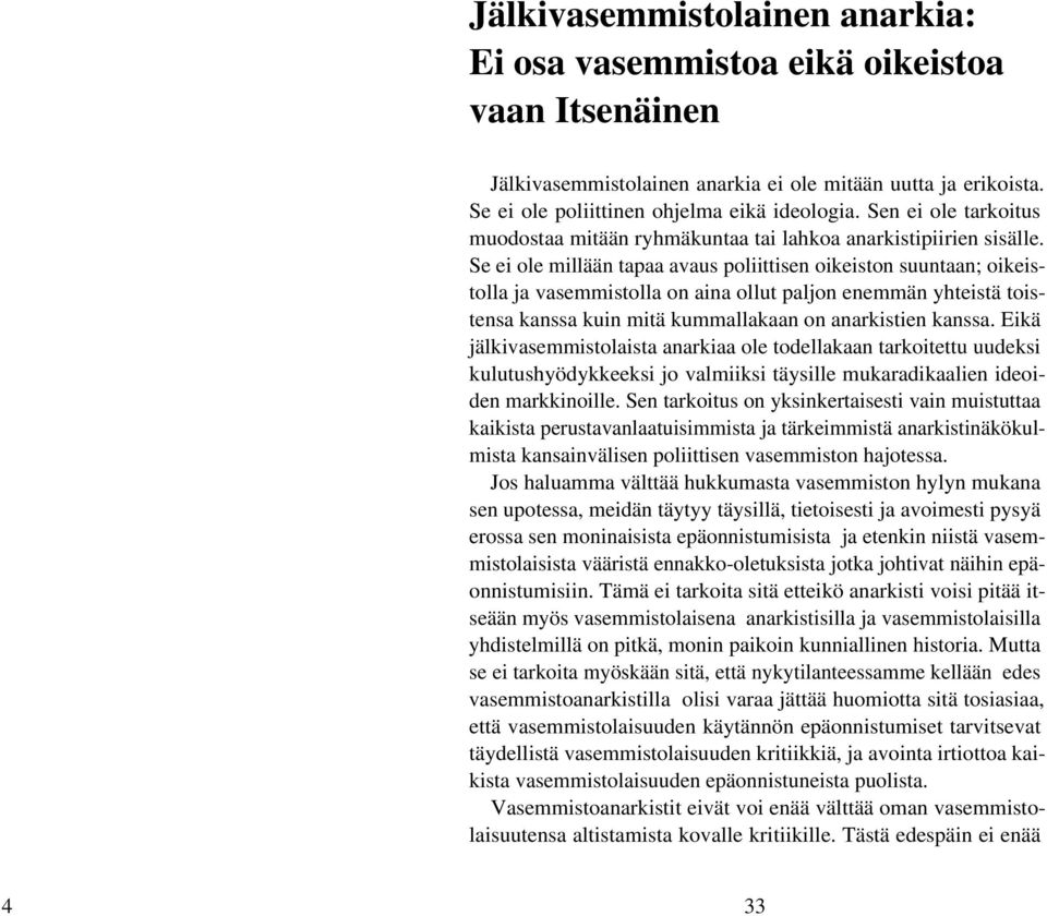 Se ei ole millään tapaa avaus poliittisen oikeiston suuntaan; oikeistolla ja vasemmistolla on aina ollut paljon enemmän yhteistä toistensa kanssa kuin mitä kummallakaan on anarkistien kanssa.