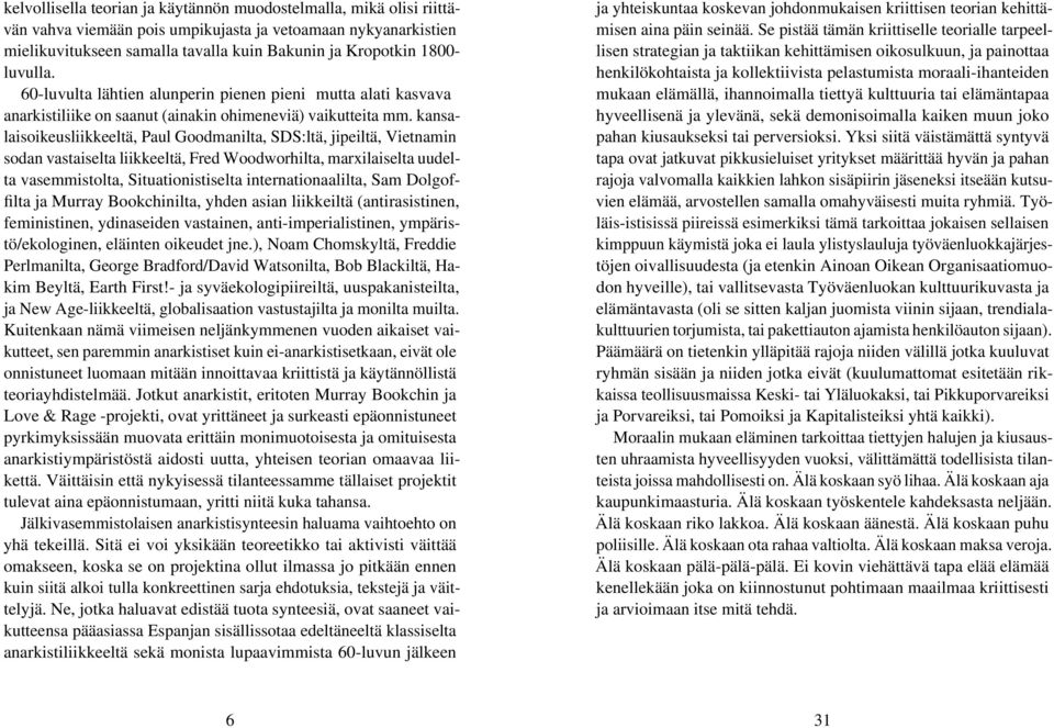 kansalaisoikeusliikkeeltä, Paul Goodmanilta, SDS:ltä, jipeiltä, Vietnamin sodan vastaiselta liikkeeltä, Fred Woodworhilta, marxilaiselta uudelta vasemmistolta, Situationistiselta internationaalilta,