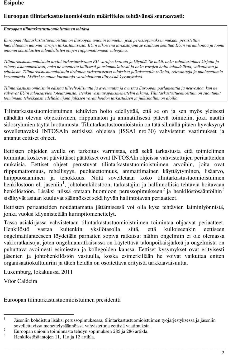 EU:n ulkoisena tarkastajana se osaltaan kehittää EU:n varainhoitoa ja toimii unionin kansalaisten taloudellisten etujen riippumattomana valvojana.