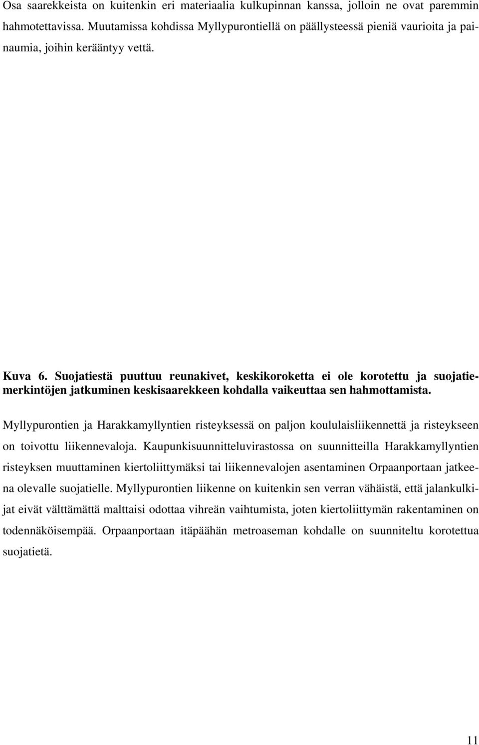 Suojatiestä puuttuu reunakivet, keskikoroketta ei ole korotettu ja suojatiemerkintöjen jatkuminen keskisaarekkeen kohdalla vaikeuttaa sen hahmottamista.