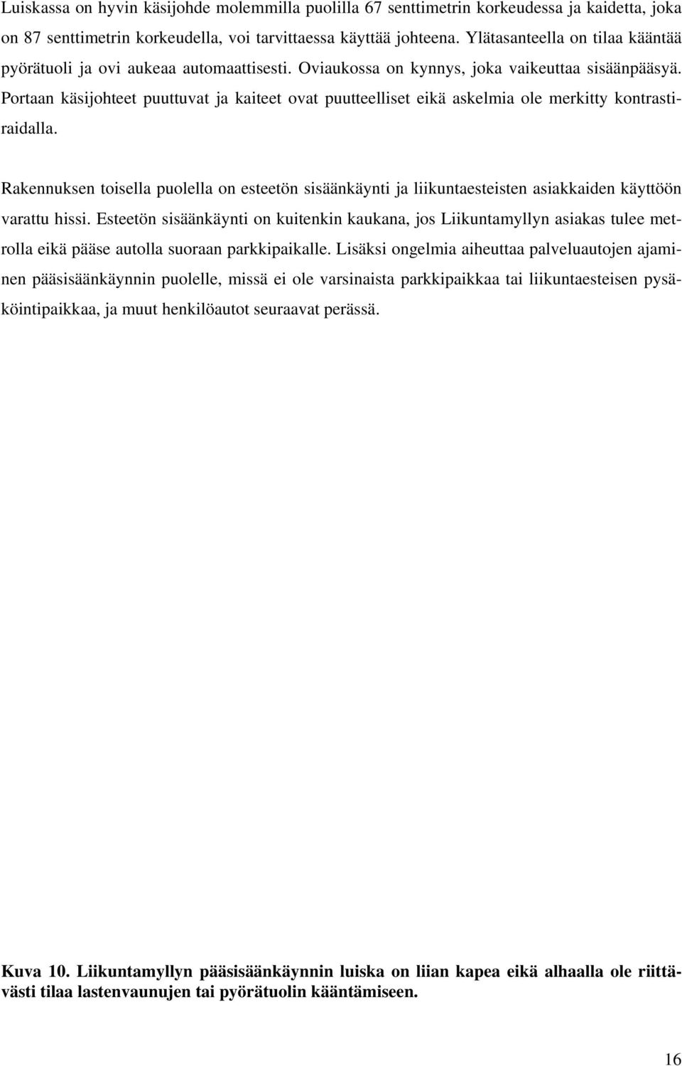 Portaan käsijohteet puuttuvat ja kaiteet ovat puutteelliset eikä askelmia ole merkitty kontrastiraidalla.