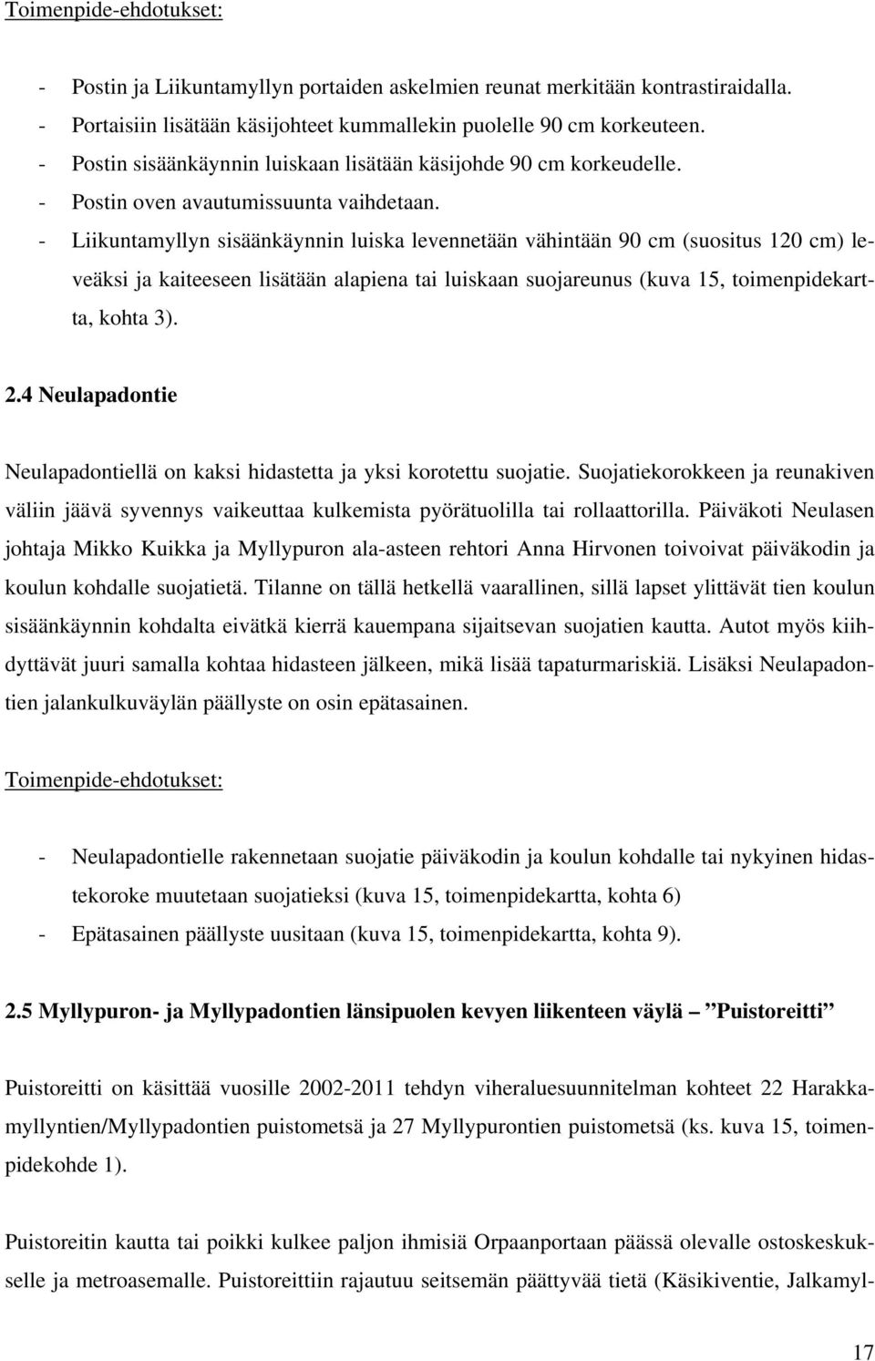 - Liikuntamyllyn sisäänkäynnin luiska levennetään vähintään 90 cm (suositus 120 cm) leveäksi ja kaiteeseen lisätään alapiena tai luiskaan suojareunus (kuva 15, toimenpidekartta, kohta 3). 2.