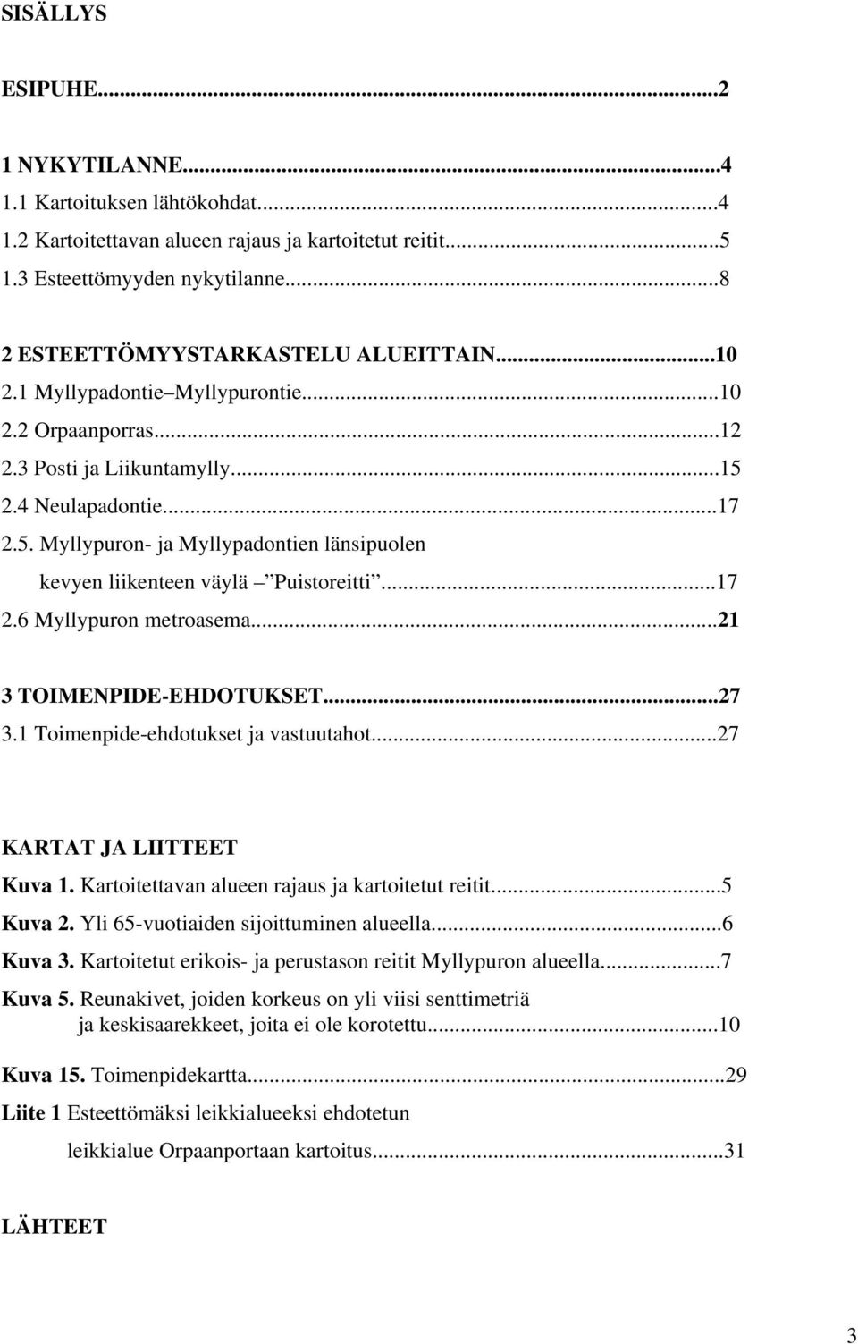 ..17 2.6 Myllypuron metroasema...21 3 TOIMENPIDE-EHDOTUKSET...27 3.1 Toimenpide-ehdotukset ja vastuutahot...27 KARTAT JA LIITTEET Kuva 1. Kartoitettavan alueen rajaus ja kartoitetut reitit...5 Kuva 2.