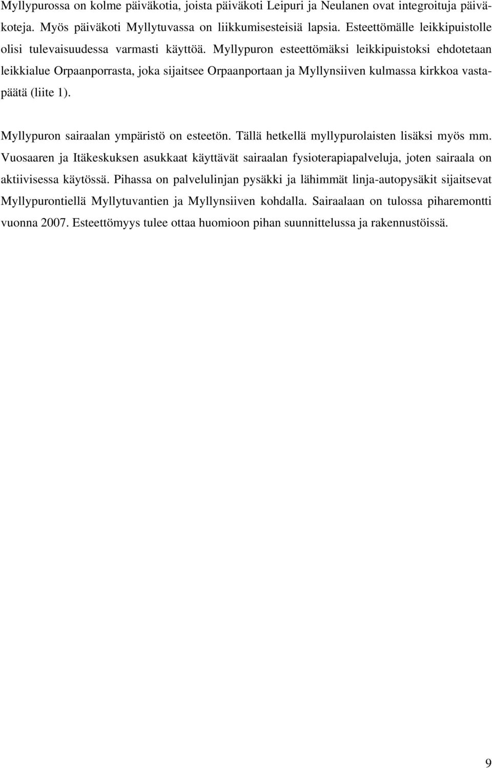 Myllypuron esteettömäksi leikkipuistoksi ehdotetaan leikkialue Orpaanporrasta, joka sijaitsee Orpaanportaan ja Myllynsiiven kulmassa kirkkoa vastapäätä (liite 1).