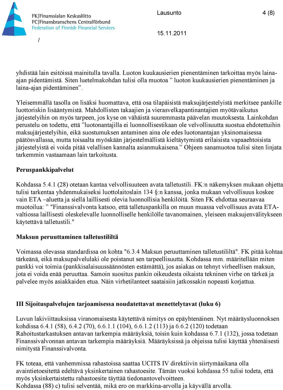 Yleisemmällä tasolla on lisäksi huomattava, että osa tilapäisistä maksujärjestelyistä merkitsee pankille luottoriskin lisääntymistä.