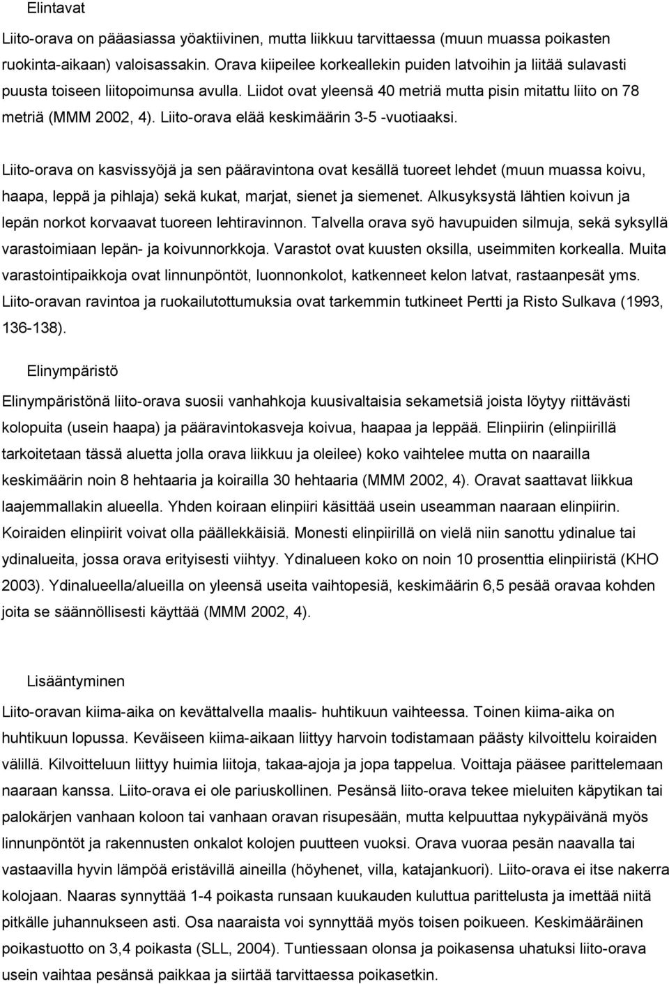 Liito-orava elää keskimäärin 3-5 -vuotiaaksi.