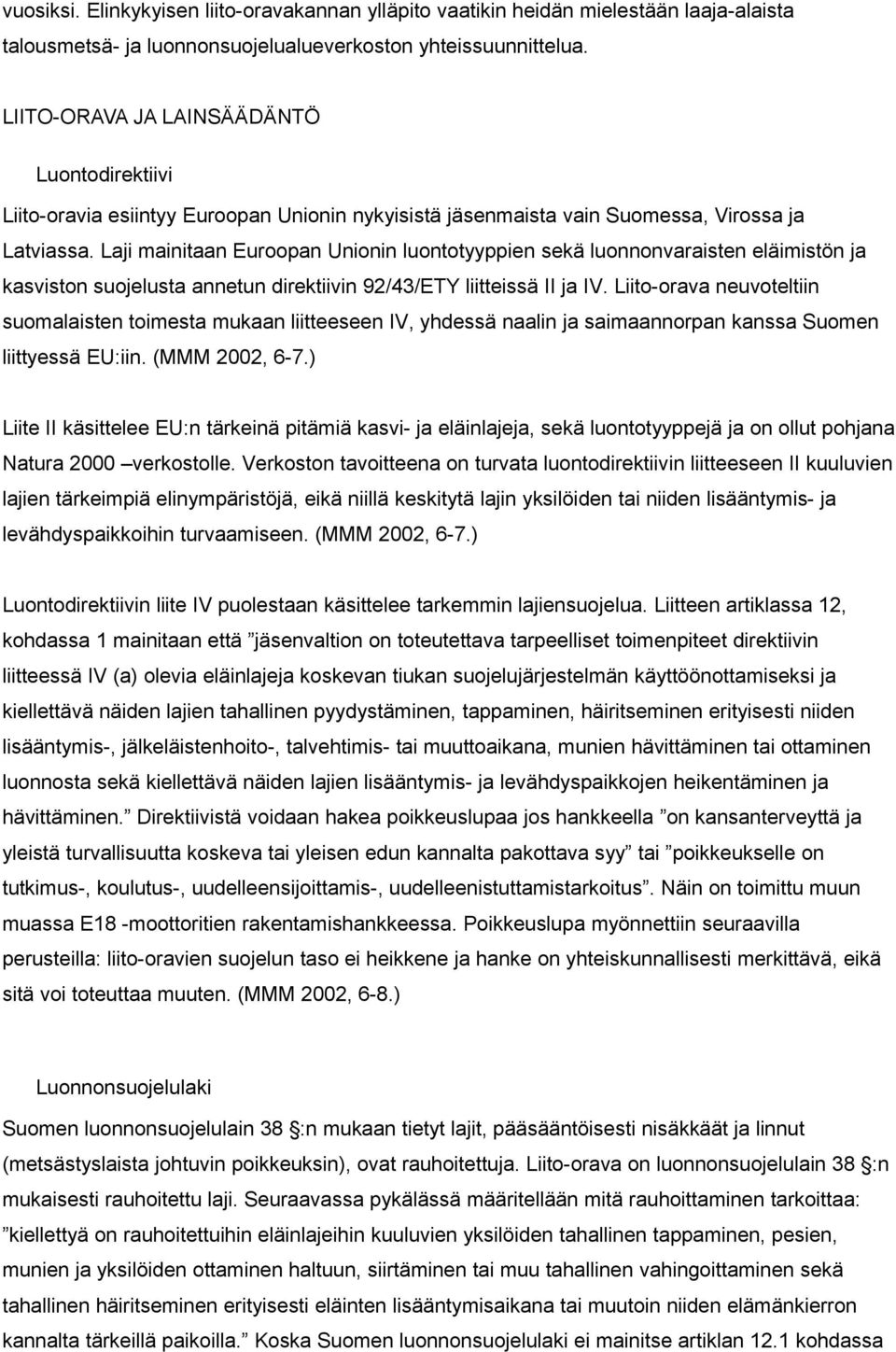 Laji mainitaan Euroopan Unionin luontotyyppien sekä luonnonvaraisten eläimistön ja kasviston suojelusta annetun direktiivin 92/43/ETY liitteissä II ja IV.